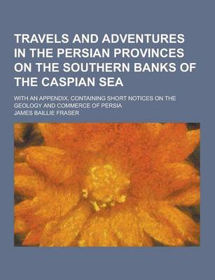 Book cover for Travels and Adventures in the Persian Provinces on the Southern Banks of the Caspian Sea; With an Appendix, Containing Short Notices on the Geology an