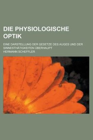 Cover of Die Physiologische Optik; Eine Darstellung Der Gesetze Des Auges Und Der Sinnesthatigkeiten Uberhaupt