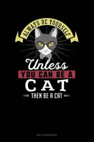 Cover of Always Be Yourself Unless You Can Be a Cat Then Be a Cat