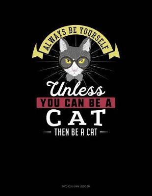 Book cover for Always Be Yourself Unless You Can Be a Cat Then Be a Cat