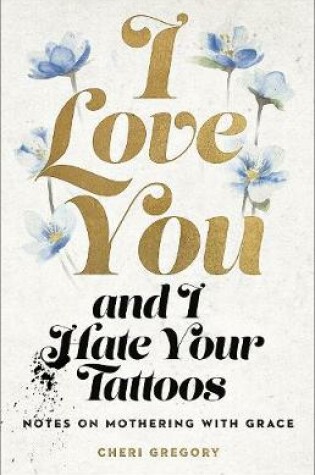 Cover of I Love You and I Hate Your Tattoos