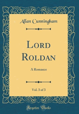 Book cover for Lord Roldan, Vol. 3 of 3: A Romance (Classic Reprint)