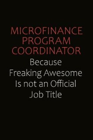 Cover of Microfinance Program Coordinator Because Freaking Awesome Is Not An Official job Title