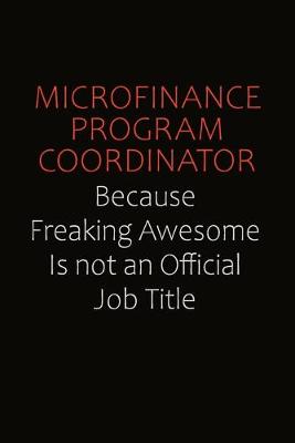 Book cover for Microfinance Program Coordinator Because Freaking Awesome Is Not An Official job Title