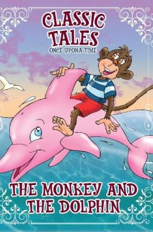 Cover of Classic Tales Once Upon a Time The Monkey and The Dolphin