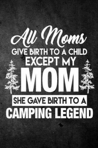 Cover of All Moms Give Birth To A Child Except My Mom She Gave Birth To A Camping Legend
