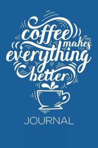 Cover of Coffee Makes Everything Better Journal