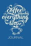 Book cover for Coffee Makes Everything Better Journal