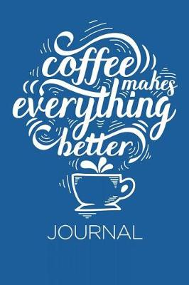 Book cover for Coffee Makes Everything Better Journal