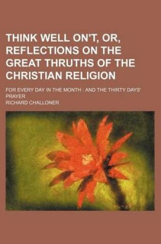 Cover of Think Well On't, Or, Reflections on the Great Thruths of the Christian Religion; For Every Day in the Month and the Thirty Days' Prayer