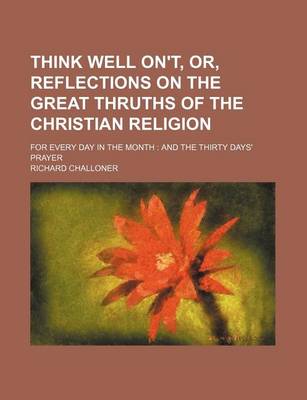 Book cover for Think Well On't, Or, Reflections on the Great Thruths of the Christian Religion; For Every Day in the Month and the Thirty Days' Prayer