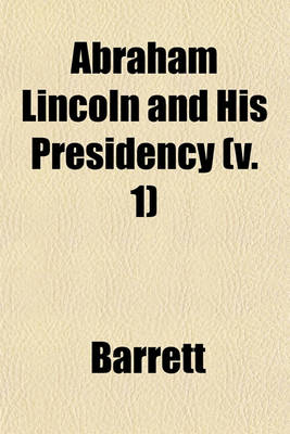 Book cover for Abraham Lincoln and His Presidency (V. 1)