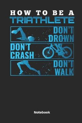 Book cover for How to Be a Triathlete Dont Drown Dont Crash Dont Walk Notebook