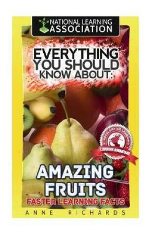 Cover of Everything You Should Know About Amazing Fruits