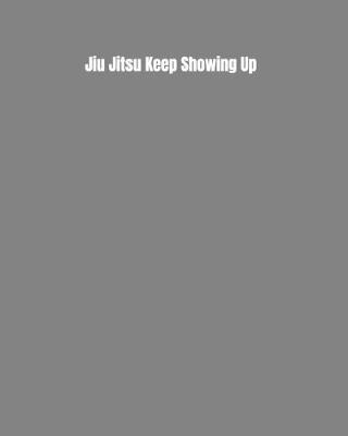 Book cover for Jiu Jitsu Keep Showing Up