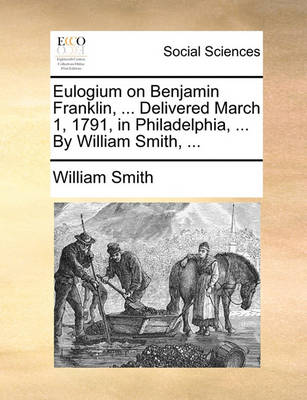 Book cover for Eulogium on Benjamin Franklin, ... Delivered March 1, 1791, in Philadelphia, ... by William Smith, ...