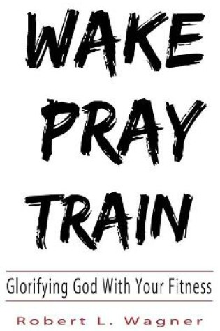 Cover of Wake Pray Train