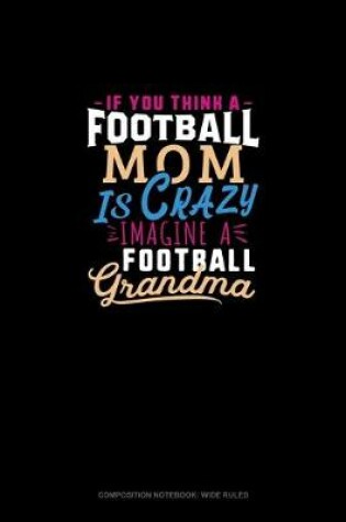 Cover of If You Think A Football Mom Is Crazy Imagine A Football Grandma