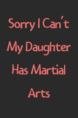 Cover of Sorry I Can't My Daughter Has Martial Arts