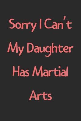 Book cover for Sorry I Can't My Daughter Has Martial Arts