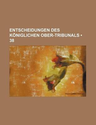 Book cover for Entscheidungen Des Koniglichen Ober-Tribunals (38)