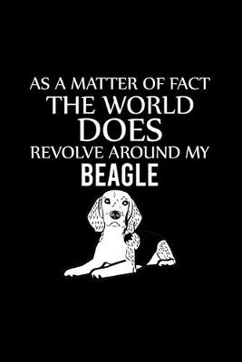 Book cover for As a Matter of Fact the World Does Revolve Around My Beagle