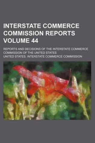 Cover of Interstate Commerce Commission Reports Volume 44; Reports and Decisions of the Interstate Commerce Commission of the United States