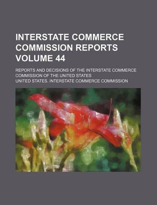 Book cover for Interstate Commerce Commission Reports Volume 44; Reports and Decisions of the Interstate Commerce Commission of the United States