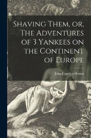 Cover of Shaving Them, or, The Adventures of 3 Yankees on the Continent of Europe