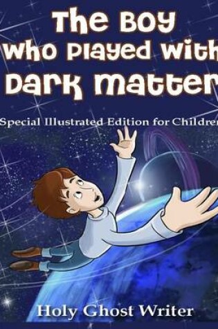 Cover of The Boy Who Played With Dark Matter (Special Illustrated Edition for Children)