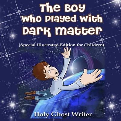 Book cover for The Boy Who Played With Dark Matter (Special Illustrated Edition for Children)