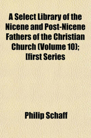 Cover of A Select Library of the Nicene and Post-Nicene Fathers of the Christian Church (Volume 10); [First Series