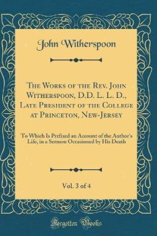 Cover of The Works of the Rev. John Witherspoon, D.D. L. L. D., Late President of the College at Princeton, New-Jersey, Vol. 3 of 4