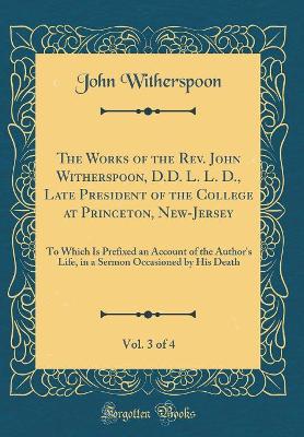 Book cover for The Works of the Rev. John Witherspoon, D.D. L. L. D., Late President of the College at Princeton, New-Jersey, Vol. 3 of 4