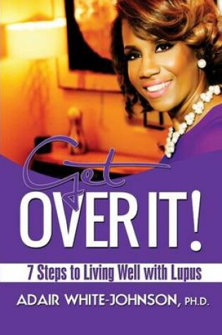 Cover of Get Over It! 7 Steps to Living Well with Lupus