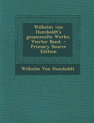 Book cover for Wilhelm Von Humboldt's Gesammelte Werke, Vierter Band. - Primary Source Edition