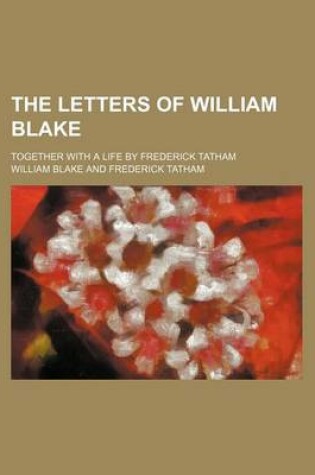 Cover of The Letters of William Blake; Together with a Life by Frederick Tatham