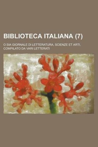 Cover of Biblioteca Italiana (7); O Sia Giornale Di Letteratura, Scienze Et Arti, Compilato Da Vari Letterati