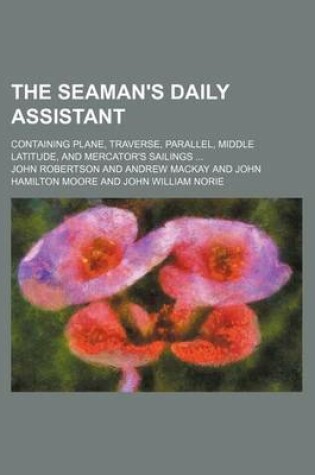 Cover of The Seaman's Daily Assistant; Containing Plane, Traverse, Parallel, Middle Latitude, and Mercator's Sailings