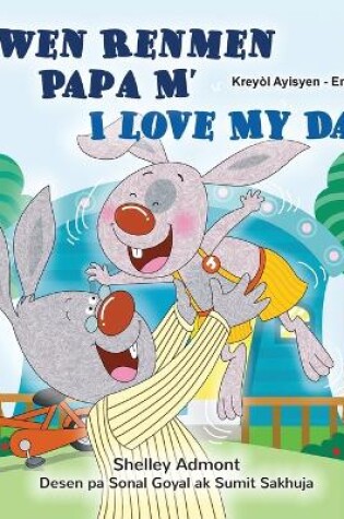 Cover of I Love My Dad (Haitian Creole English Bilingual Children's Book)