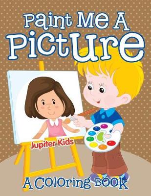 Book cover for Paint Me A Picture (A Coloring Book)
