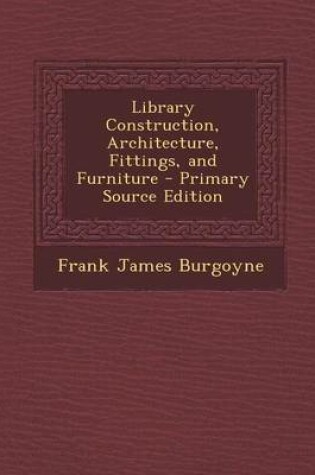 Cover of Library Construction, Architecture, Fittings, and Furniture - Primary Source Edition