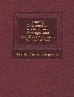 Book cover for Library Construction, Architecture, Fittings, and Furniture - Primary Source Edition