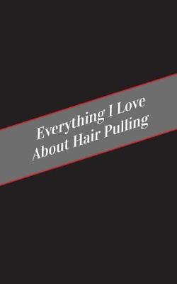 Book cover for Everything I Love About Hair Pulling