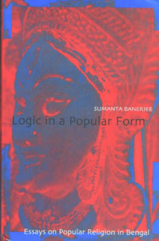 Cover of Logic in a Popular Form Essays on Popular Religion in Bengal