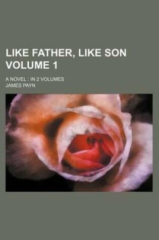 Cover of Like Father, Like Son Volume 1; A Novel in 2 Volumes