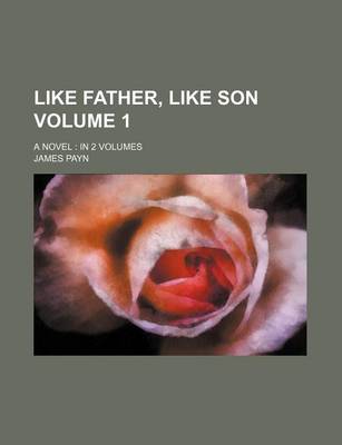 Book cover for Like Father, Like Son Volume 1; A Novel in 2 Volumes