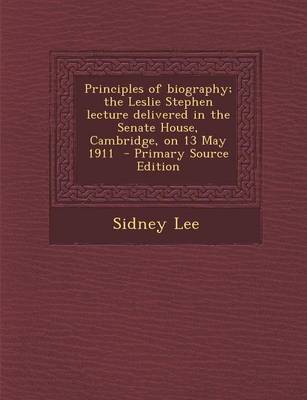 Book cover for Principles of Biography; The Leslie Stephen Lecture Delivered in the Senate House, Cambridge, on 13 May 1911 - Primary Source Edition