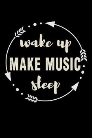 Cover of Wake Up Make Music Sleep Gift Notebook for Musicians