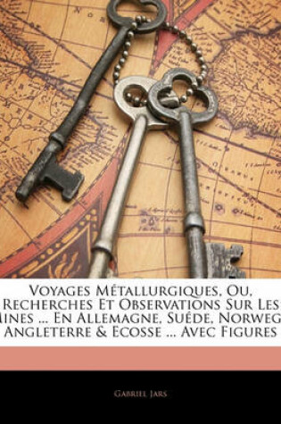 Cover of Voyages Metallurgiques, Ou, Recherches Et Observations Sur Les Mines ... En Allemagne, Suede, Norwege, Angleterre & Ecosse ... Avec Figures